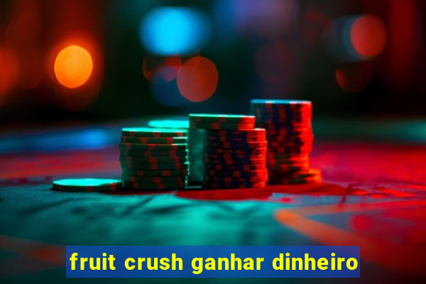 fruit crush ganhar dinheiro